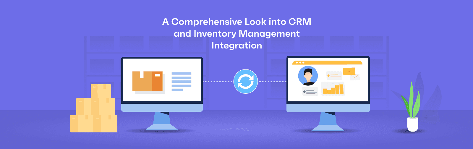 Comprehensive Look into CRM and Inventory Management Integration