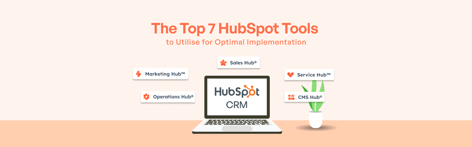 The Top 7 HubSpot Tools to Utilise for Optimal Implementation